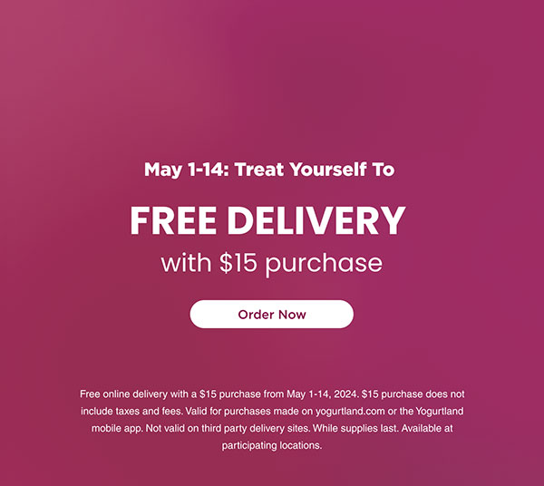 May 1-14: Treat yourself to free delivery with $15 purchase. Free online delivery with a $15 purchase from May 1-14, 2024. $15 purchase does not include taxes and fees. Valid for purchases made on yogurtland.com or the Yogurtland mobile app. Not valid on third party delivery sites. While supplies last. Available at participating locations.